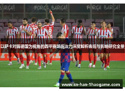 以萨卡对阵德国为视角的西甲赛场统治力深度解析表现与影响研究全景 以萨卡对阵德国为视角的西甲赛场统治力深度解析表现与影响研究全景