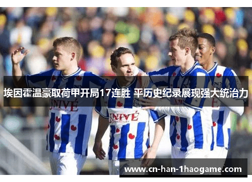 埃因霍温豪取荷甲开局17连胜 平历史纪录展现强大统治力