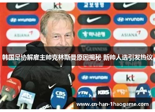 韩国足协解雇主帅克林斯曼原因揭秘 新帅人选引发热议