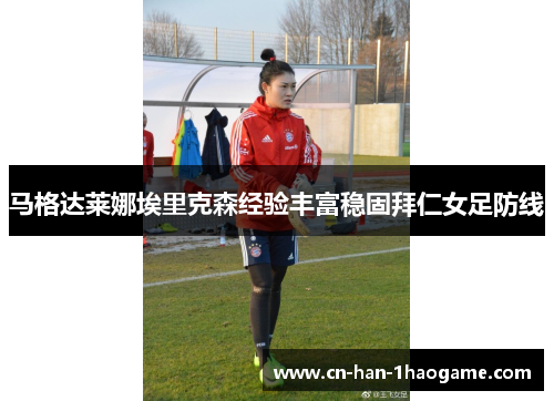 马格达莱娜埃里克森经验丰富稳固拜仁女足防线