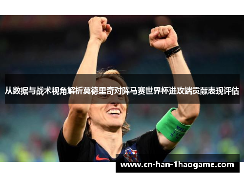 从数据与战术视角解析莫德里奇对阵马赛世界杯进攻端贡献表现评估 从数据与战术视角解析莫德里奇对阵马赛世界杯进攻端贡献表现评估